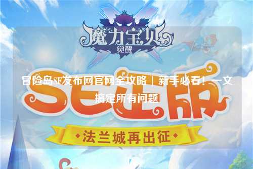 冒险岛SF发布网官网全攻略 | 新手必看！一文搞定所有问题