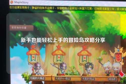 新手也能轻松上手的冒险岛攻略分享