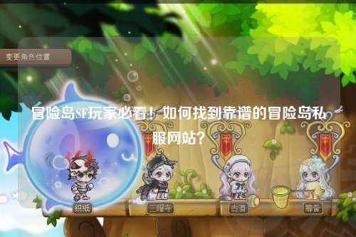 冒险岛SF玩家必看！如何找到靠谱的冒险岛私服网站？