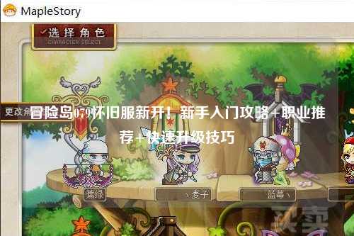 冒险岛079怀旧服新开!新手入门攻略+职业推荐+快速升级技巧