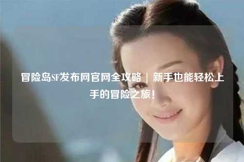 冒险岛SF发布网官网全攻略 | 新手也能轻松上手的冒险之旅!