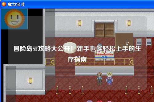 冒险岛SF攻略大公开!新手也能轻松上手的生存指南