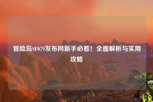 冒险岛SF079发布网新手必看!全面解析与实用攻略