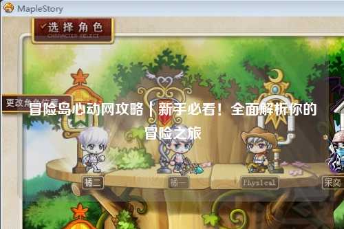 冒险岛心动网攻略｜新手必看！全面解析你的冒险之旅
