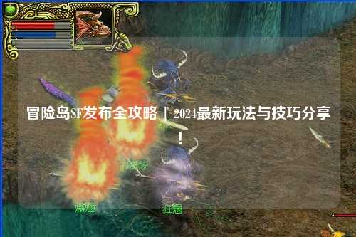 冒险岛SF发布全攻略 | 2024最新玩法与技巧分享！
