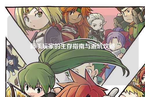新手玩家的生存指南与避坑攻略