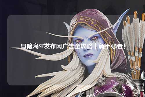 冒险岛SF发布网广告全攻略｜新手必看！