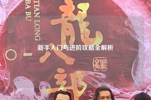 新手入门与进阶攻略全解析