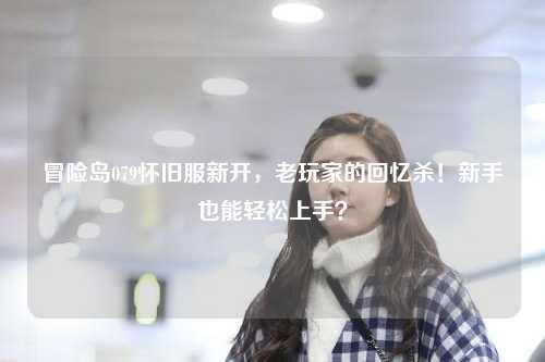 冒险岛079怀旧服新开，老玩家的回忆杀！新手也能轻松上手？