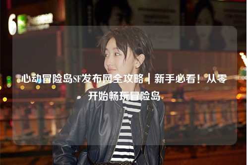 心动冒险岛SF发布网全攻略|新手必看!从零开始畅玩冒险岛