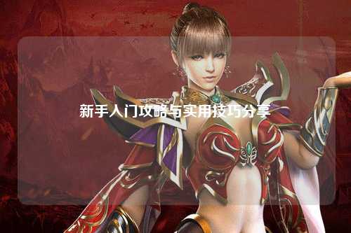 新手入门攻略与实用技巧分享