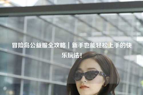 冒险岛公益服全攻略｜新手也能轻松上手的快乐玩法！