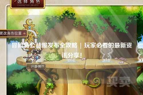 冒险岛公益服发布全攻略 | 玩家必看的最新资讯分享!